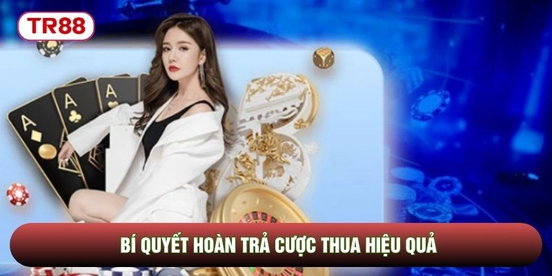 Bí quyết hoàn trả cược thua hiệu quả Bí quyết hoàn trả cược thua hiệu quả