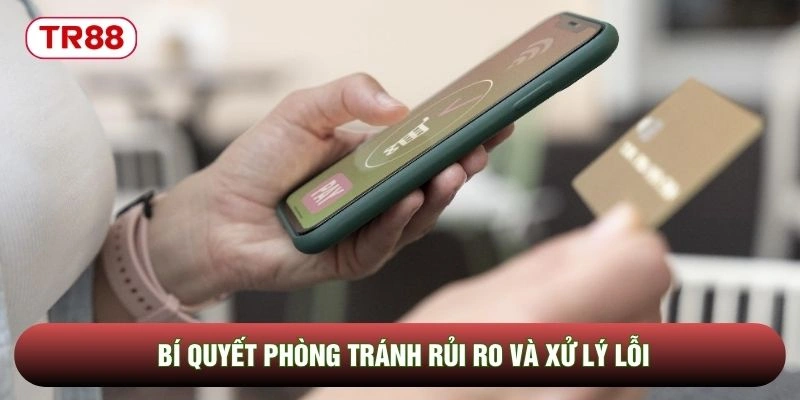 Bí quyết phòng tránh rủi ro và xử lý lỗi
