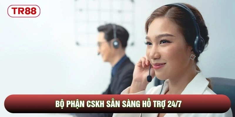 Bộ phận CSKH sẵn sàng hỗ trợ 24/7 Bộ phận CSKH sẵn sàng hỗ trợ 24/7