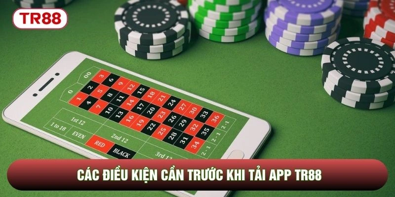 Các điều kiện cần trước khi tải app TR88 Các điều kiện cần trước khi tải app TR88