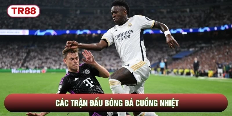 Các trận đấu bóng đá cuồng nhiệt