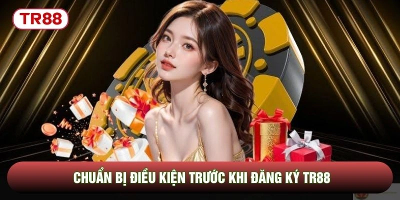 Chuẩn bị điều kiện trước khi đăng ký TR88 Chuẩn bị điều kiện trước khi đăng ký TR88