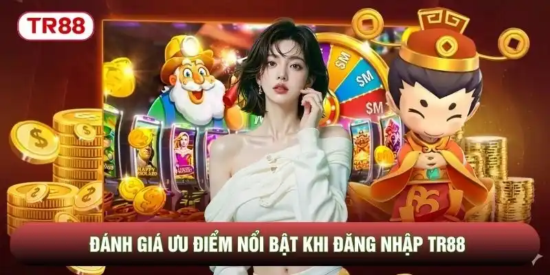 Đánh giá ưu điểm nổi bật khi đăng nhập TR88 Đánh giá ưu điểm nổi bật khi đăng nhập TR88