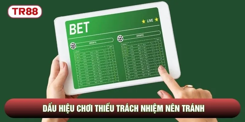 Dấu hiệu chơi thiếu trách nhiệm nên tránh