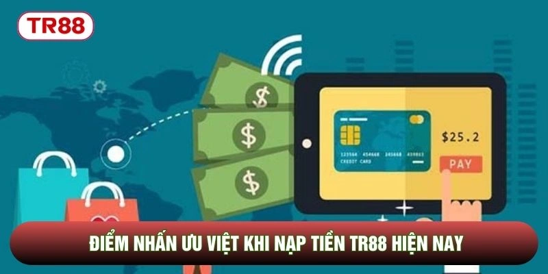 Điểm nhấn ưu việt khi nạp tiền TR88 hiện nay
