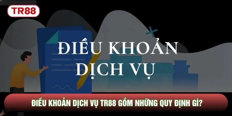 Điều khoản dịch vụ TR88 gồm những quy định gì?
