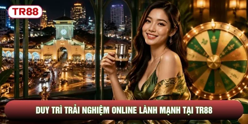 Duy trì trải nghiệm online lành mạnh tại TR88