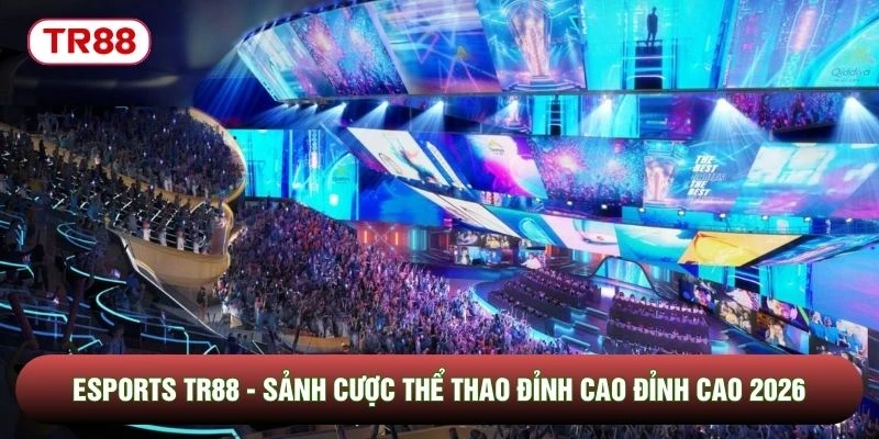 Esports TR88 - Sảnh Cược Thể Thao Đỉnh Cao Đỉnh Cao 2026