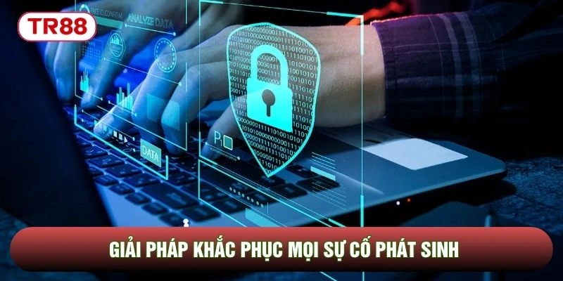 Giải pháp khắc phục mọi sự cố phát sinh Giải pháp khắc phục mọi sự cố phát sinh