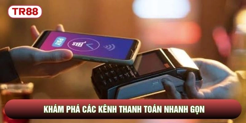 Khám phá các kênh thanh toán nhanh gọn