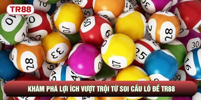 Khám phá lợi ích vượt trội từ soi cầu lô đề TR88