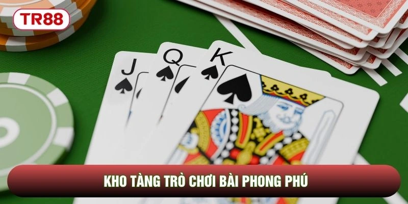 Kho tàng trò chơi bài phong phú Kho tàng trò chơi bài phong phú