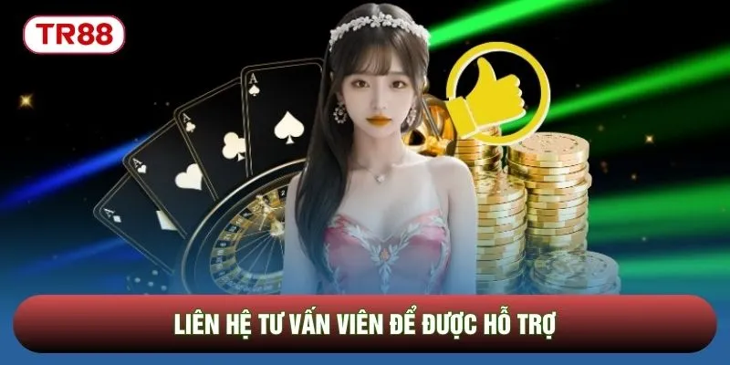 Liên hệ tư vấn viên để được hỗ trợ Liên hệ tư vấn viên để được hỗ trợ