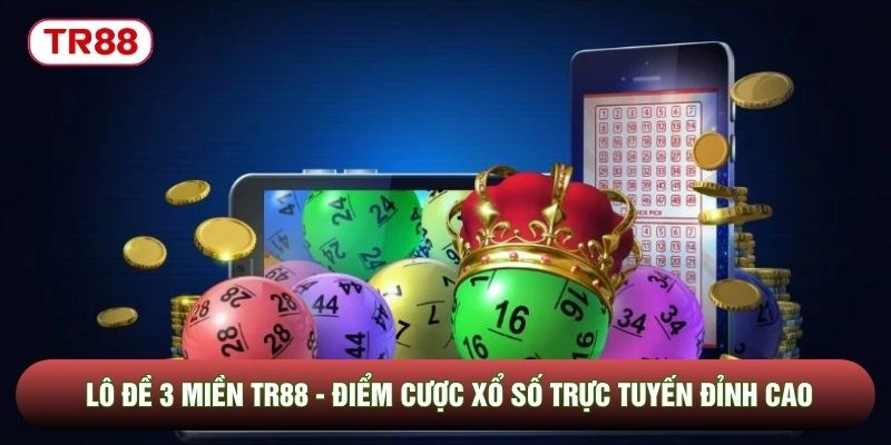 Lô Đề 3 Miền TR88 - Điểm Cược Xổ Số Trực Tuyến Đỉnh Cao