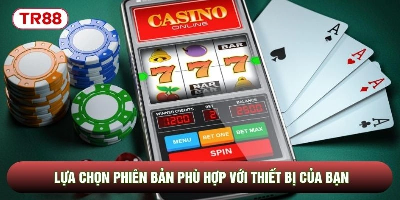 Lựa chọn phiên bản phù hợp với thiết bị của bạn Lựa chọn phiên bản phù hợp với thiết bị của bạn