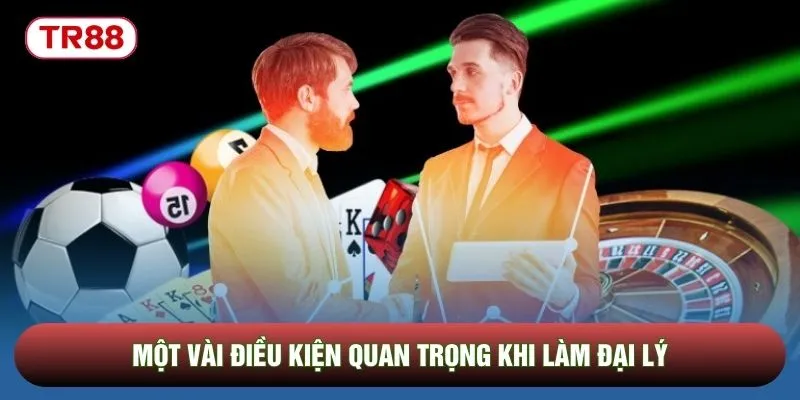 Một vài điều kiện quan trọng khi làm đại lý Một vài điều kiện quan trọng khi làm đại lý