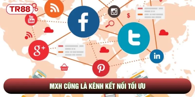 MXH cũng là kênh kết nối tối ưu