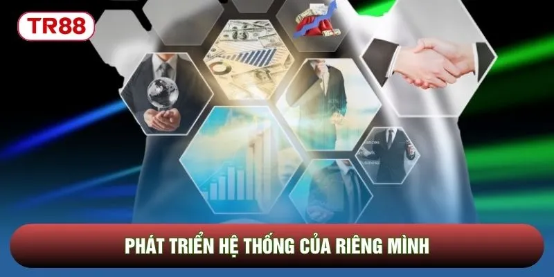 Phát triển hệ thống của riêng mình Phát triển hệ thống của riêng mình