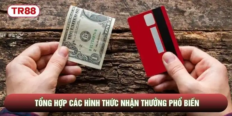 Tổng hợp các hình thức nhận thưởng phổ biến Tổng hợp các hình thức nhận thưởng phổ biến
