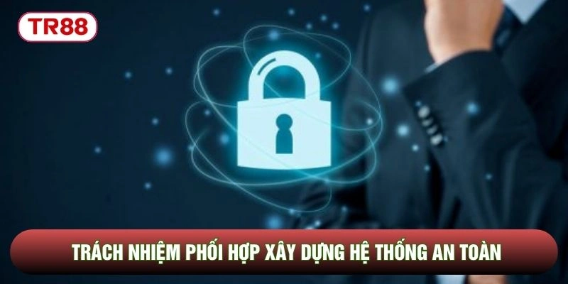 Trách nhiệm phối hợp xây dựng hệ thống an toàn