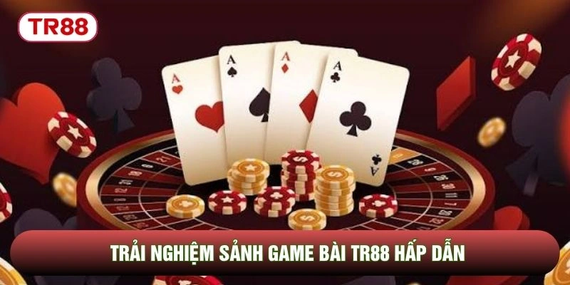 Trải nghiệm sảnh game bài TR88 hấp dẫn Trải nghiệm sảnh game bài TR88 hấp dẫn