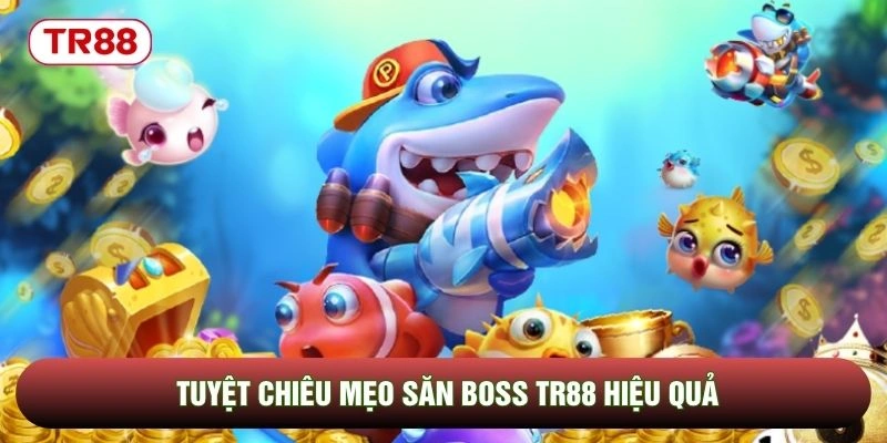 Tuyệt chiêu mẹo săn boss TR88 hiệu quả
