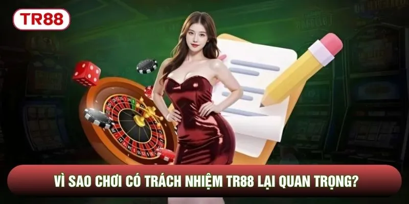 Vì sao chơi có trách nhiệm TR88 lại quan trọng?